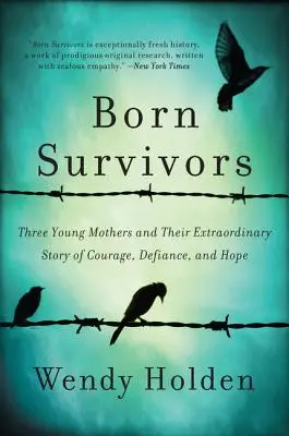 Supervivientes natos: Tres jóvenes madres y su extraordinaria historia de valor, desafío y esperanza - Born Survivors: Three Young Mothers and Their Extraordinary Story of Courage, Defiance, and Hope