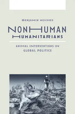 Humanitarios no humanos: Intervenciones animales en la política mundial - Nonhuman Humanitarians: Animal Interventions in Global Politics