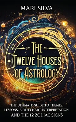 Las Doce Casas de la Astrología: La Guía Definitiva de Temas, Lecciones, Interpretación de la Carta Natal y los 12 Signos del Zodíaco - The Twelve Houses of Astrology: The Ultimate Guide to Themes, Lessons, Birth Chart Interpretation, and the 12 Zodiac Signs