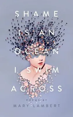 La vergüenza es un océano por el que nado: Poemas de Mary Lambert - Shame Is an Ocean I Swim Across: Poems by Mary Lambert