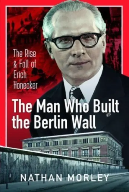 El hombre que construyó el Muro de Berlín: Auge y caída de Erich Honecker - The Man Who Built the Berlin Wall: The Rise and Fall of Erich Honecker