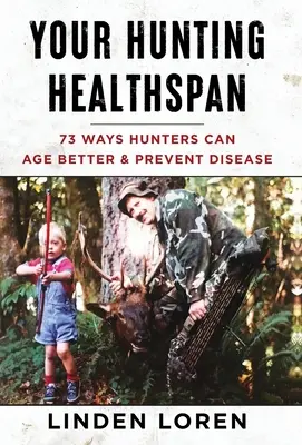 Tu vida sana cazando: 73 maneras de envejecer mejor y prevenir enfermedades - Your Hunting Healthspan: 73 Ways Hunters Can Age Better & Prevent Disease