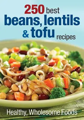 Las 250 mejores recetas de alubias, lentejas y tofu: Alimentos sanos y saludables - 250 Best Beans, Lentils & Tofu Recipes: Healthy, Wholesome Foods