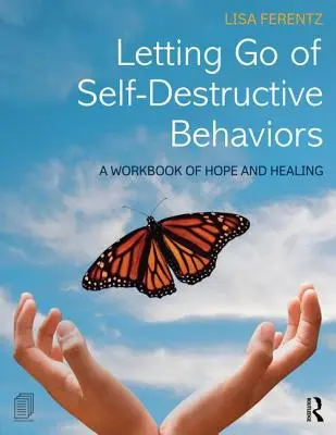 Dejar ir los comportamientos autodestructivos: Un cuaderno de esperanza y curación - Letting Go of Self-Destructive Behaviors: A Workbook of Hope and Healing