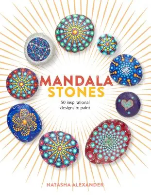 Piedras de mandala: 50 diseños inspiradores para pintar - Mandala Stones: 50 Inspirational Designs to Paint