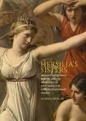 Las hermanas de Hersilia: Jacques-Louis David, las mujeres y el surgimiento de la sociedad civil en la Francia posterior a la Revolución - Hersilia's Sisters: Jacques-Louis David, Women, and the Emergence of Civil Society in Post-Revolution France