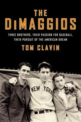 Los Dimaggio: Tres hermanos, su pasión por el béisbol, su búsqueda del sueño americano - The Dimaggios: Three Brothers, Their Passion for Baseball, Their Pursuit of the American Dream