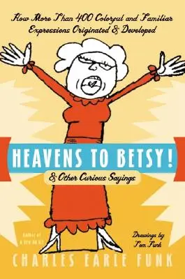 Cielos a Betsy: y otros dichos curiosos - Heavens to Betsy!: & Other Curious Sayings