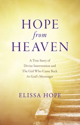 Esperanza del cielo: Una historia real de intervención divina y de la niña que regresó como mensajera de Dios - Hope from Heaven: A True Story of Divine Intervention and the Girl Who Came Back as God's Messenger