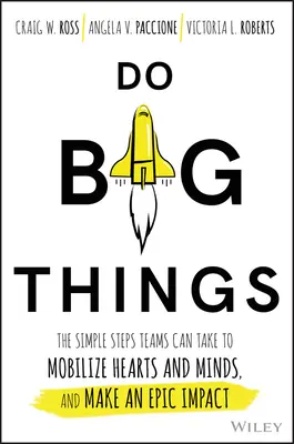 Hacer grandes cosas: Los sencillos pasos que pueden dar los equipos para movilizar corazones y mentes y lograr un impacto épico - Do Big Things: The Simple Steps Teams Can Take to Mobilize Hearts and Minds, and Make an Epic Impact