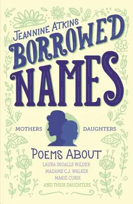 Nombres prestados: Poemas sobre Laura Ingalls Wilder, Madam C.J. Walker, Marie Curie y sus hijas - Borrowed Names: Poems about Laura Ingalls Wilder, Madam C.J. Walker, Marie Curie, and Their Daughters