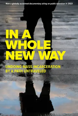 De una forma totalmente nueva: Deshacer el encarcelamiento masivo por un camino no recorrido - In a Whole New Way: Undoing Mass Incarceration by a Path Untraveled