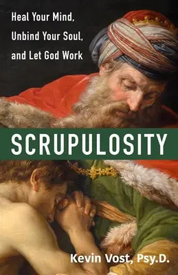 Escrupulosidad: Sana tu mente, desata tu alma y deja que Dios trabaje - Scrupulosity: Heal Your Mind, Unbind Your Soul, and Let God Work