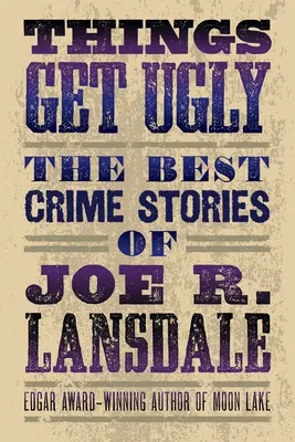 Las cosas se ponen feas: La mejor novela negra de Joe R. Lansdale - Things Get Ugly: The Best Crime Fiction of Joe R. Lansdale