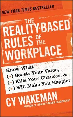 Las reglas del trabajo basadas en la realidad: Conozca lo que aumenta su valor, acaba con sus oportunidades y le hará más feliz. - The Reality-Based Rules of the Workplace: Know What Boosts Your Value, Kills Your Chances, & Will Make You Happier