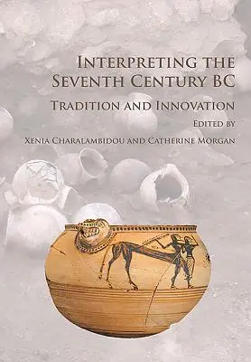 Interpretación del siglo VII a.C.: tradición e innovación - Interpreting the Seventh Century BC: Tradition and Innovation