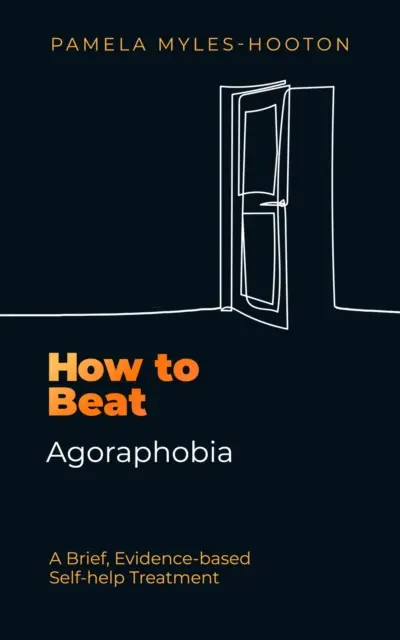 Cómo vencer la agorafobia - Un tratamiento breve de autoayuda basado en pruebas científicas - How to Beat Agoraphobia - A Brief, Evidence-based Self-help Treatment