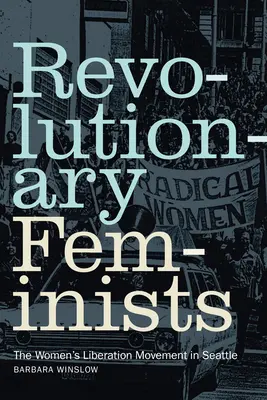 Feministas revolucionarias: El movimiento de liberación de la mujer en Seattle - Revolutionary Feminists: The Women's Liberation Movement in Seattle