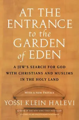 A la entrada del Jardín del Edén: La búsqueda de Dios de un judío con cristianos y musulmanes en Tierra Santa - At the Entrance to the Garden of Eden: A Jew's Search for God with Christians and Muslims in the Holy Land