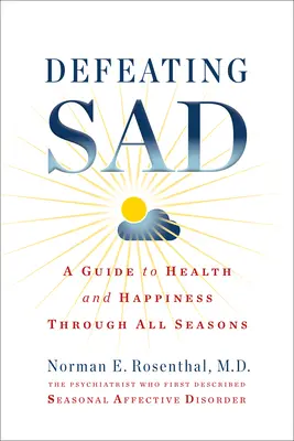 Derrotando al Triste (Trastorno Afectivo Estacional): Una guía para la salud y la felicidad en todas las estaciones - Defeating Sad (Seasonal Affective Disorder): A Guide to Health and Happiness Through All Seasons