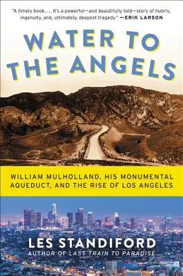 Agua para los ángeles: William Mulholland, su monumental acueducto y el auge de Los Ángeles - Water to the Angels: William Mulholland, His Monumental Aqueduct, and the Rise of Los Angeles