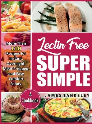 Lectin Free Super Simple: Más de 110 recetas de comida instantánea, de la noche a la mañana, preparada y fácil: Un libro de cocina. - Lectin Free Super Simple: More Than 110 Recipes For Instant, Overnight, Meal-Prepped, And Easy Comfort Foods: A Cookbook.