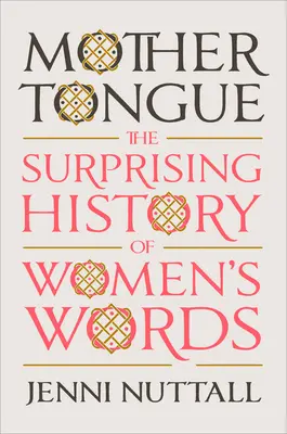 Lengua materna: La sorprendente historia de las palabras femeninas - Mother Tongue: The Surprising History of Women's Words