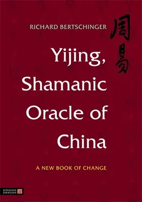 Yijing, Oráculo Chamánico de China: Un nuevo libro del cambio - Yijing, Shamanic Oracle of China: A New Book of Change