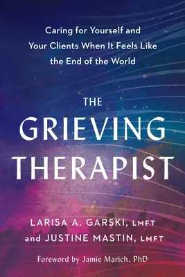 El terapeuta en duelo: Cuidarse a sí mismo y a sus clientes cuando parece el fin del mundo - The Grieving Therapist: Caring for Yourself and Your Clients When It Feels Like the End of the World