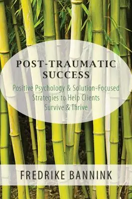 Éxito Postraumático: Psicología Positiva y Estrategias Centradas en Soluciones para Ayudar a los Clientes a Sobrevivir y Prosperar - Post Traumatic Success: Positive Psychology & Solution-Focused Strategies to Help Clients Survive and Thrive