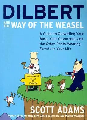 Dilbert y el camino de la comadreja: Una guía para burlar a tu jefe, a tus compañeros de trabajo y a los demás hurones con pantalones de tu vida. - Dilbert and the Way of the Weasel: A Guide to Outwitting Your Boss, Your Coworkers, and the Other Pants-Wearing Ferrets in Your Life