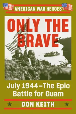 Sólo los valientes: Julio de 1944: La épica batalla por Guam - Only the Brave: July 1944--The Epic Battle for Guam