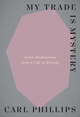 Mi oficio es el misterio: Siete meditaciones de una vida de escritor - My Trade Is Mystery: Seven Meditations from a Life in Writing