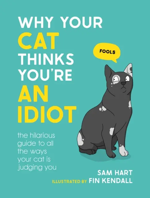 Por qué tu gato piensa que eres un idiota - La desternillante guía de todas las formas en que tu gato te juzga - Why Your Cat Thinks You're an Idiot - The Hilarious Guide to All the Ways Your Cat is Judging You