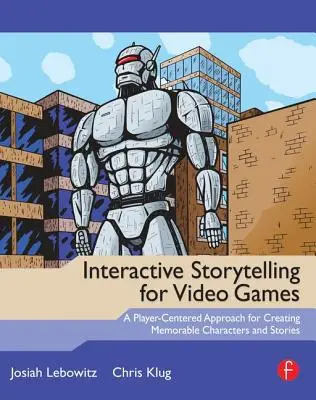 Narración interactiva para videojuegos: Un enfoque centrado en el jugador para crear personajes e historias memorables - Interactive Storytelling for Video Games: A Player-Centered Approach to Creating Memorable Characters and Stories