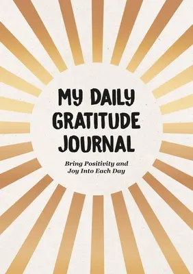 Mi diario de gratitud: Aporta positividad y alegría a cada día - My Daily Gratitude Journal: Bring Positivity and Joy Into Each Day