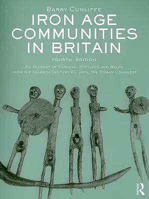 Comunidades de la Edad de Hierro en Gran Bretaña: Un relato de Inglaterra, Escocia y Gales desde el siglo VII a.C. hasta la conquista romana - Iron Age Communities in Britain: An account of England, Scotland and Wales from the Seventh Century BC until the Roman Conquest