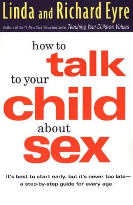 Cómo hablar de sexo con su hijo: Es mejor empezar pronto, pero nunca es demasiado tarde -- Una guía paso a paso para todas las edades - How to Talk to Your Child about Sex: It's Best to Start Early, But It's Never Too Late -- A Step-By-Step Guide for Every Age