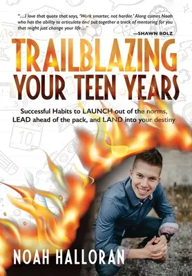 Trailblazing Your Teen Years: Hábitos exitosos para lanzarte fuera de las normas, adelantarte a los demás y aterrizar en tu destino - Trailblazing Your Teen Years: Successful Habits to LAUNCH out of the norms, LEAD ahead of the pack, and LAND into your destiny