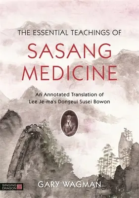 Las Enseñanzas Esenciales de la Medicina Sasang: Una traducción comentada del Dongeui Susei Bowon de Lee Je-Ma - The Essential Teachings of Sasang Medicine: An Annotated Translation of Lee Je-Ma's Dongeui Susei Bowon