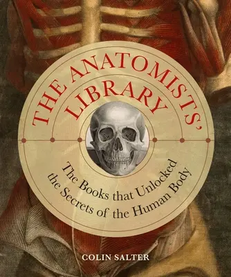 La biblioteca de los anatomistas: Los libros que desvelaron los secretos del cuerpo humano - The Anatomists' Library: The Books That Unlocked the Secrets of the Human Body