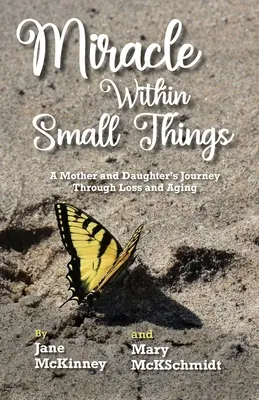 El milagro en las pequeñas cosas: El viaje de una madre y su hija a través de la pérdida y el envejecimiento - Miracle Within Small Things: A Mother and Daughter's Journey Through Loss and Aging