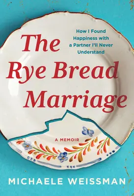 El matrimonio del pan de centeno: Cómo encontré la felicidad con una pareja a la que nunca entenderé - The Rye Bread Marriage: How I Found Happiness with a Partner I'll Never Understand
