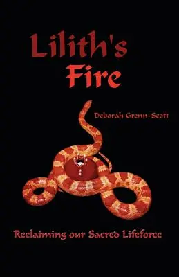 El fuego de Lilith: Recuperar nuestra fuerza vital sagrada - Lilith's Fire: Reclaiming Our Sacred Lifeforce