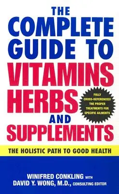 La guía completa de vitaminas, hierbas y suplementos: El camino holístico hacia la buena salud - The Complete Guide to Vitamins, Herbs, and Supplements: The Holistic Path to Good Health