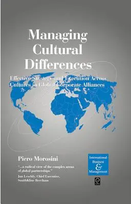 Managing Cultural Differences: Effective Strategy and Execution Across Cultures in Global Corporate Alliances