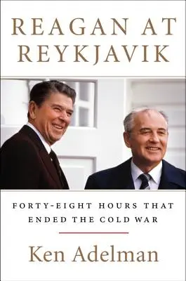 Reagan en Reikiavik: Cuarenta y ocho horas que pusieron fin a la Guerra Fría - Reagan at Reykjavik: Forty-Eight Hours That Ended the Cold War