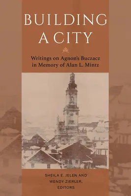 Construir una ciudad: Escritos sobre Buczacz de Agnon en memoria de Alan Mintz - Building a City: Writings on Agnon's Buczacz in Memory of Alan Mintz