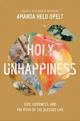 Santa infelicidad: Dios, la bondad y el mito de la vida bienaventurada - Holy Unhappiness: God, Goodness, and the Myth of the Blessed Life