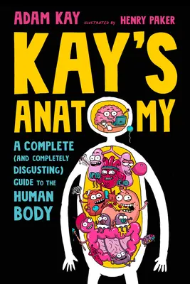 Anatomía de Kay: Una guía completa (y completamente repugnante) del cuerpo humano - Kay's Anatomy: A Complete (and Completely Disgusting) Guide to the Human Body